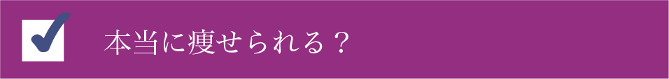 本当に痩せられる?