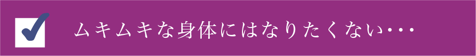 ムキムキな体にはなりたくない・・・